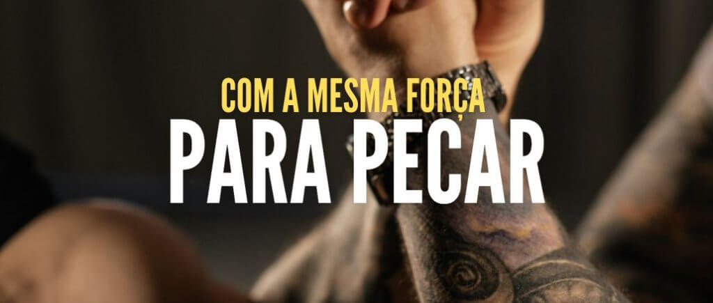 Com a Mesma Força Para Pecar