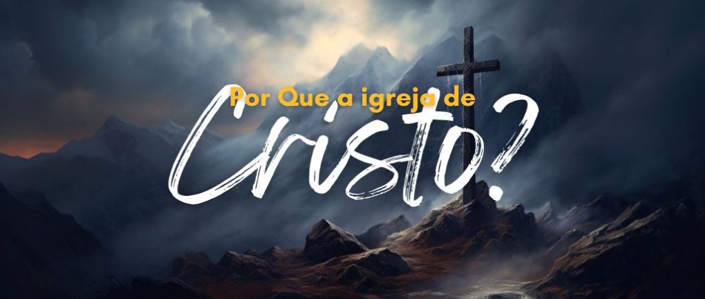 Por Que a igreja de Cristo?