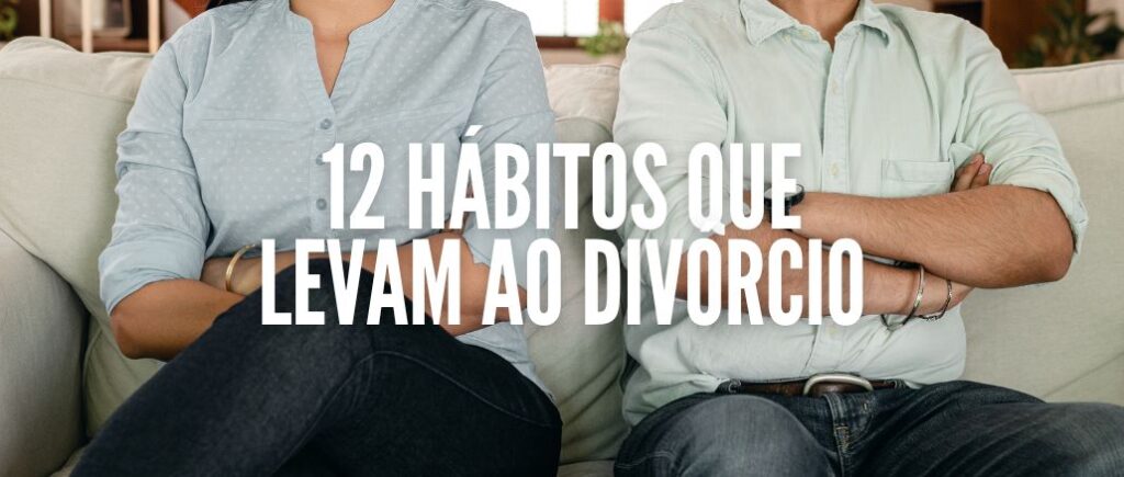 12 hábitos que levam ao divórcio