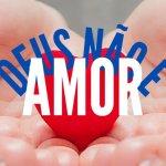 Deus não é amor