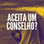 Aceita um conselho?