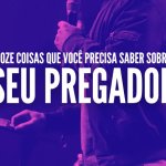 Doze coisas que você precisa saber sobre seu pregador