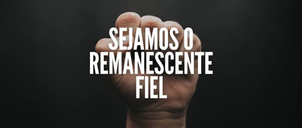 SEJAMOS O REMANESCENTE FIEL