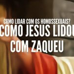 COMO LIDAR COM OS HOMOSSEXUAIS - Como Jesus lidou com Zaqueu