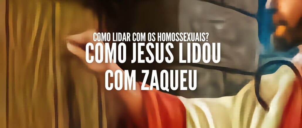 COMO LIDAR COM OS HOMOSSEXUAIS - Como Jesus lidou com Zaqueu