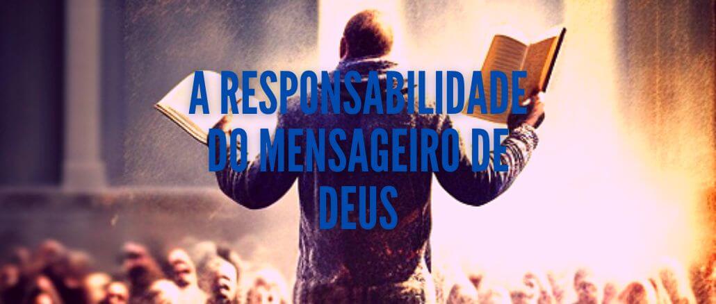 A RESPONSABILIDADE DO MENSAGEIRO DE DEUS
