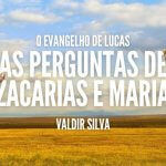 AS PERGUNTAS DE ZACARIAS E MARIA - O EVANGELHO DE LUCAS