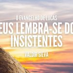 DEUS LEMBRA-SE DOS INSISTENTES