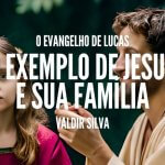 O EXEMPLO DE JESUS E SUA FAMÍLIA