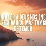 CONHECER A DEUS NOS ENCHE DE SEGURANÇA, MAS TAMBÉM DE TEMOR