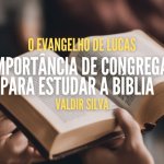 A IMPORTÂNCIA DE CONGREGAR PARA ESTUDAR A BÍBLIA