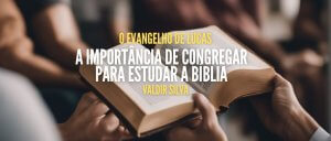 A IMPORTÂNCIA DE CONGREGAR PARA ESTUDAR A BÍBLIA