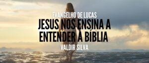 JESUS NOS ENSINA A ENTENDER A BÍBLIA - evangelho de Lucas