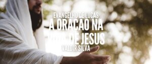 A ORAÇÃO NA VIDA DE JESUS - O EVANGELHO DE LUCAS