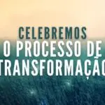 CELEBREMOS O PROCESSO DE TRANSFORMAÇÃO