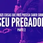 12 COISAS QUE VOCÊ PRECISA SABER SOBRE SEU PREGADOR