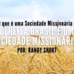 O que é uma Sociedade Missionária e a Colheita Brasil é uma Sociedade Missionária?