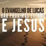 QUÃO PRÓXIMOS ESTAMOS DE JESUS?