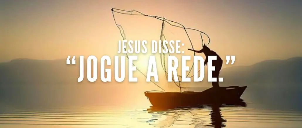 JESUS DISSE: “JOGUE A REDE.”