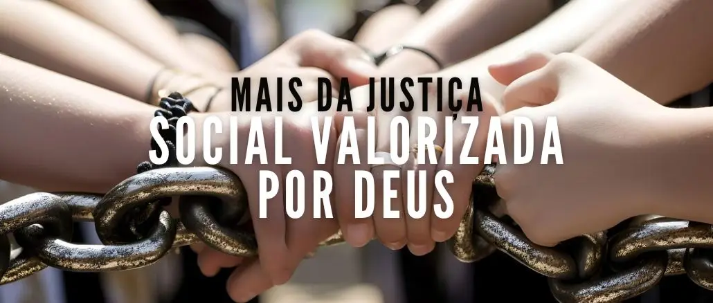 MAIS DA JUSTIÇA SOCIAL VALORIZADA POR DEUS