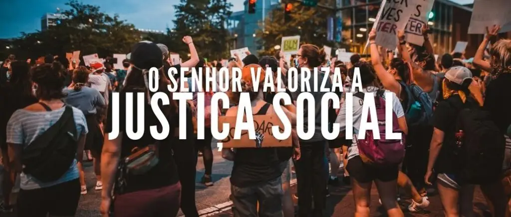 O SENHOR VALORIZA A JUSTIÇA SOCIAL