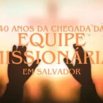 40 Anos da Chegada da Equipe Missionária em Salvador