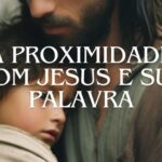 A PROXIMIDADE COM JESUS E SUA PALAVRA