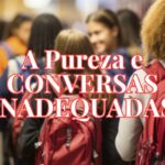 A Pureza e Conversas Inadequadas