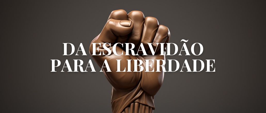 DA ESCRAVIDÃO PARA A LIBERDADE