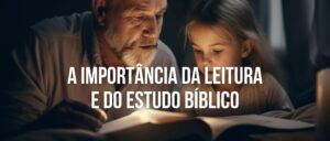 A Importância da Leitura e do Estudo Bíblico