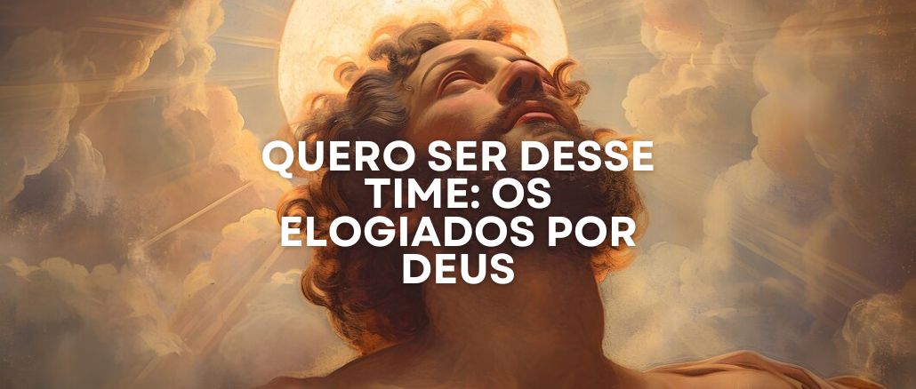 QUERO SER DESSE TIME: OS ELOGIADOS POR DEUS