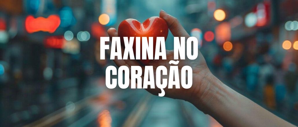 FAXINA NO CORAÇÃO