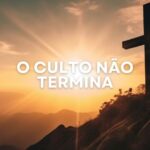 O Culto Não Termina