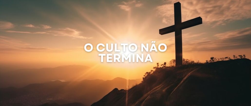 O Culto Não Termina