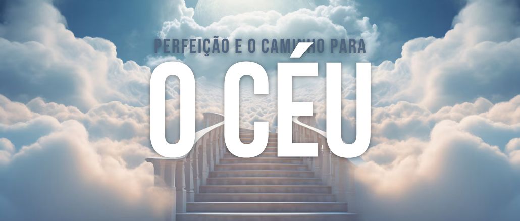 Perfeição e o Caminho para o Céu