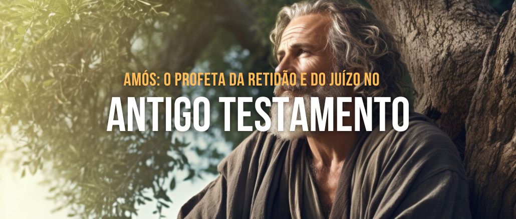 Amós: O Profeta da Retidão e do Juízo no Antigo Testamento