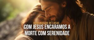 COM JESUS ENCARAMOS A MORTE COM SERENIDADE