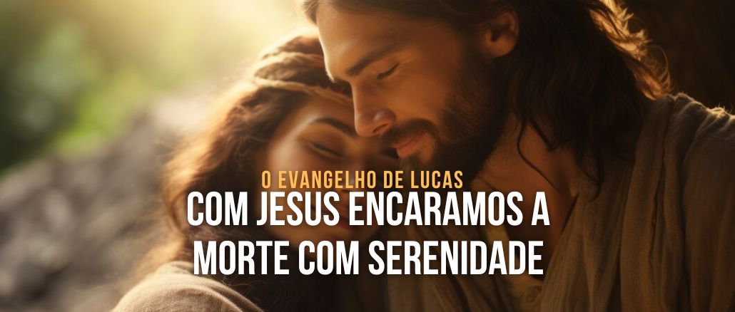 COM JESUS ENCARAMOS A MORTE COM SERENIDADE