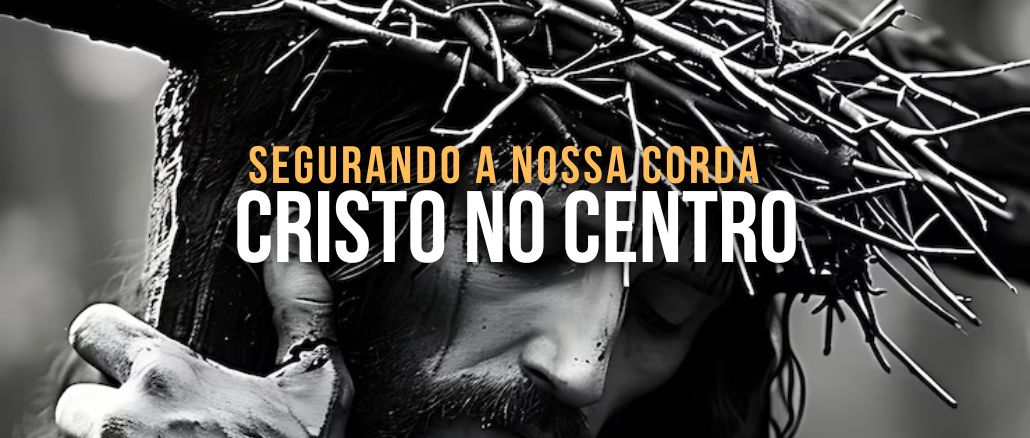 Cristo no Centro Segurando a Nossa Corda