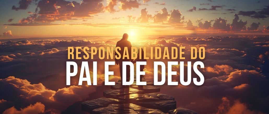 RESPONSABILIDADE DO PAI E DE DEUS