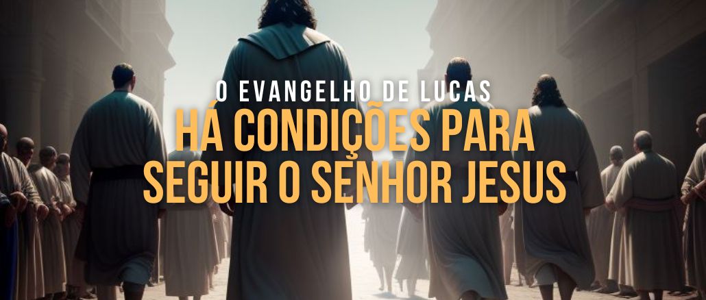 HÁ CONDIÇÕES PARA SEGUIR O SENHOR JESUS