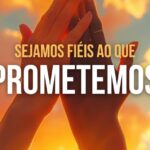 Sejamos Fiéis ao Que Prometemos