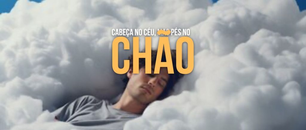 CABEÇA NO CÉU, MAS PÉS NO CHÃO