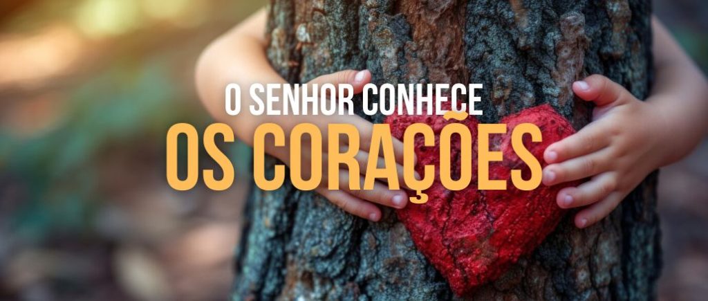 O Senhor conhece os corações