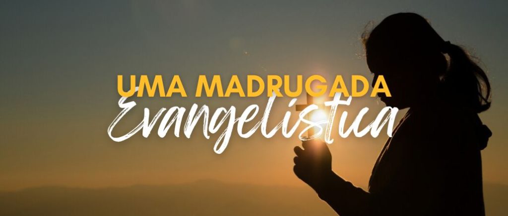 Uma madrugada evangelística