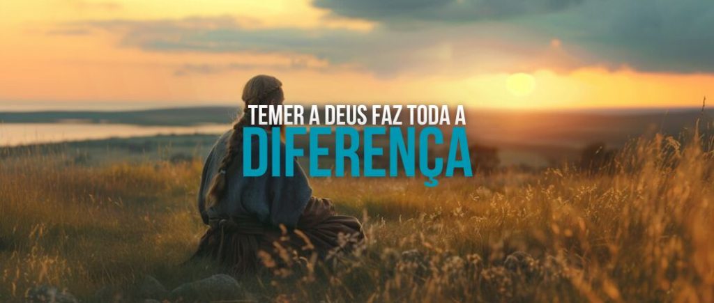 Temer a Deus faz toda a diferença