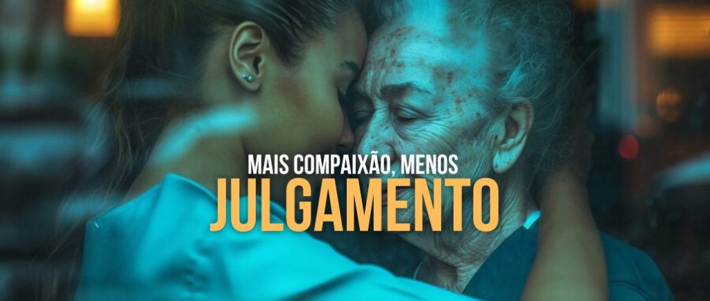 MAIS COMPAIXÃO, MENOS JULGAMENTO
