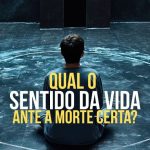 Qual o Sentido Da Vida Ante A Morte Certa?