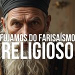 FUJAMOS DO FARISAÍSMO RELIGIOSO