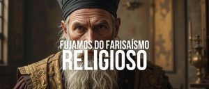 FUJAMOS DO FARISAÍSMO RELIGIOSO